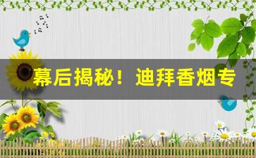 幕后揭秘！迪拜香烟专卖网“斗柄指东”