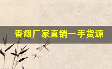 香烟厂家直销一手货源网全面供货-靠谱的香烟批发