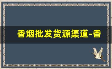 香烟批发货源渠道-香烟批发产品介绍