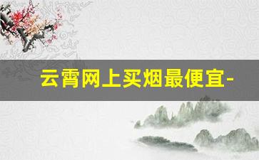 云霄网上买烟最便宜-上海买一条烟有优惠吗