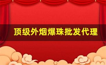 顶级外烟爆珠批发代理-商店有爆珠烟卖吗