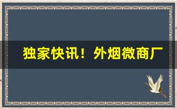 独家快讯！外烟微商厂家一手货源网“爱惜羽毛”