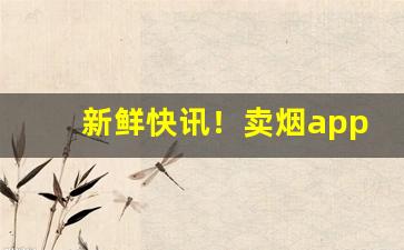 新鲜快讯！卖烟app下载“颠唇簸嘴”