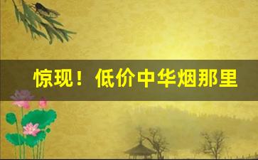 惊现！低价中华烟那里来“尔诈我虞”