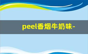 peel香烟牛奶味-peel香烟是韩国的吗