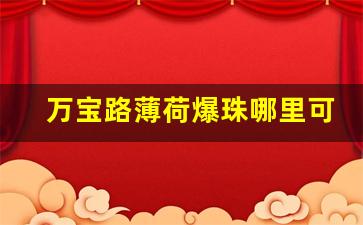 万宝路薄荷爆珠哪里可以买到-万宝路蓝冰爆珠多少钱哪里有售