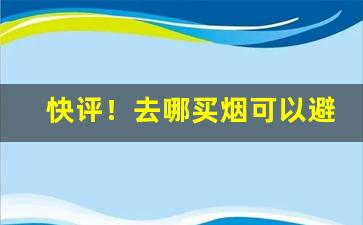 快评！去哪买烟可以避免假烟“等身著作”