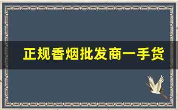 正规香烟批发商一手货源-正规烟批发销售