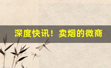深度快讯！卖烟的微商信誉好的“更深夜阑”