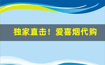 独家直击！爱喜烟代购“发扬蹈励”