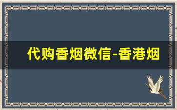 代购香烟微信-香港烟的牌子报价