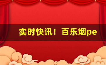 实时快讯！百乐烟peel香烟官方旗舰店“肠慌腹热”