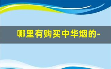 哪里有购买中华烟的-哪里买中华烟比较正宗