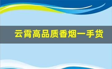 云霄高品质香烟一手货源-云霄高级货香烟