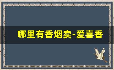 哪里有香烟卖-爱喜香烟北京哪里有卖