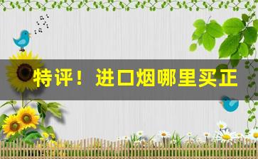 特评！进口烟哪里买正品“沉着痛快”