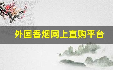 外国香烟网上直购平台-便宜高颜值香烟海外