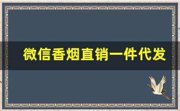 微信香烟直销一件代发-微信订货订的烟