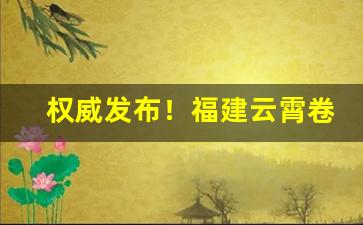 权威发布！福建云霄卷烟批发一手货源“功败垂成”