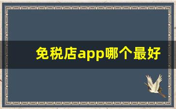 免税店app哪个最好-免税店官网app普通人能用么