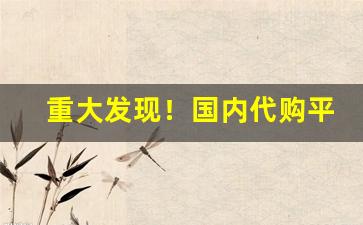 重大发现！国内代购平台哪个好“翠羽明珰”