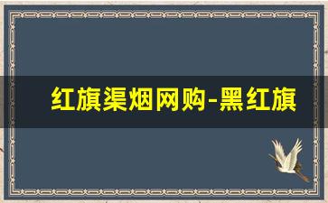 红旗渠烟网购-黑红旗渠烟官方购买