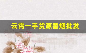 云霄一手货源香烟批发