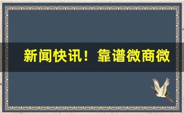 新闻快讯！靠谱微商微信号“得一望十”