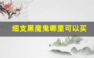 细支黑魔鬼哪里可以买-韩国金支黑魔鬼国内有卖吗
