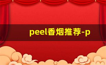 peel香烟推荐-peel香烟哪款最好抽