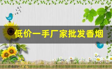 低价一手厂家批发香烟-烟批发供应商推荐